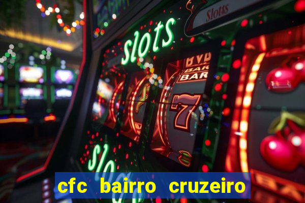 cfc bairro cruzeiro caxias do sul